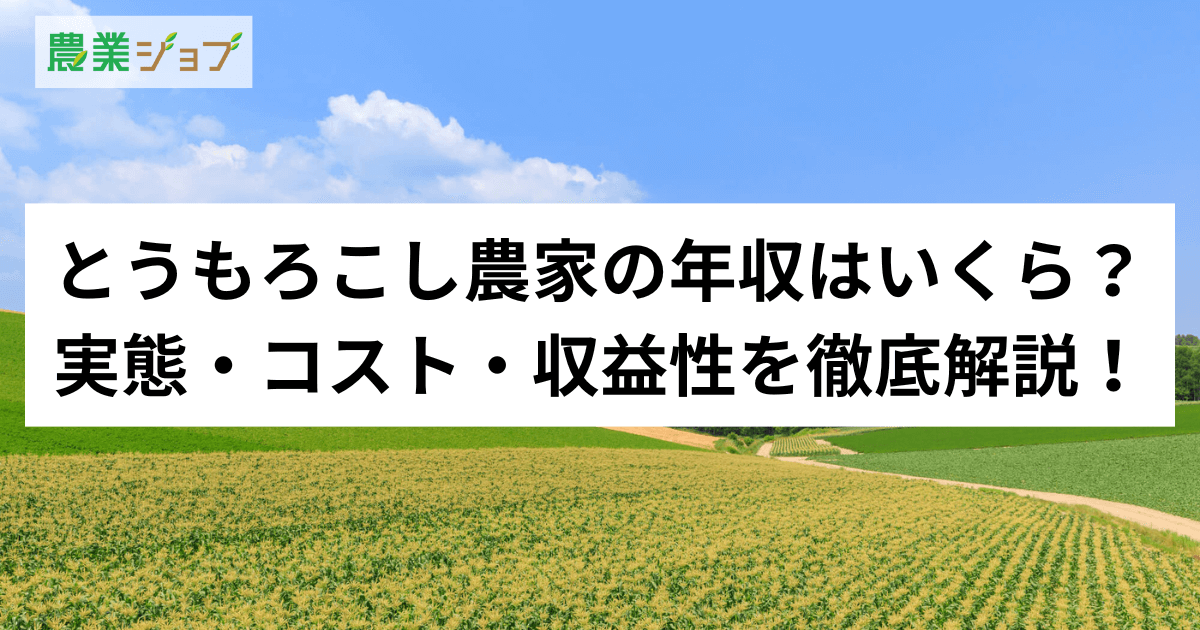 とうもろこし農家の年収はいくら？実態・コスト・収益性を徹底解説！